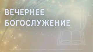Вечернее Богослужение 24.08.23