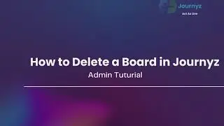 Journyz Tutorial: How to Delete Boards and Keep Your Workspace Organized