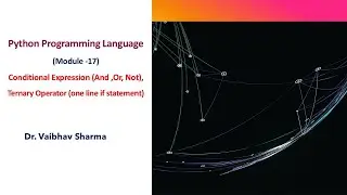 Python Prog. (MoD -17) Conditional Expression (Logical Operator - And ,or, Not) &Ternary Operator