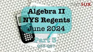 Algebra 2 NYS Regents | June 2024 | Part 3| MathSux