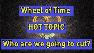 Wheel of Time Hot Topic!! Who should be cut?