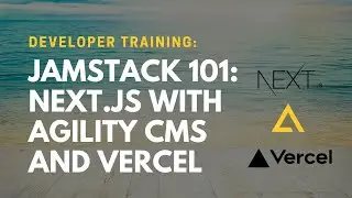 JAMstack 101 with Next.js / VERCEL and Agility CMS (Developer Training)