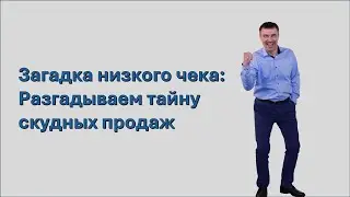Загадка низкого чека Разгадываем тайну скудных продаж