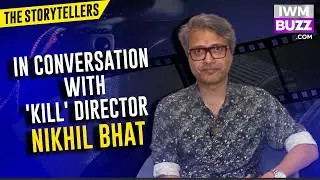 The Storytellers: Nikhil Nagesh Bhat | KILL | Apurva
