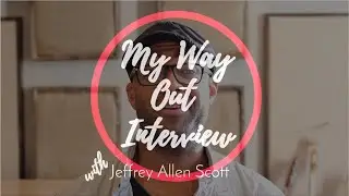 MY WAY OUT INTERVIEW with Jeffrey Allen Scott