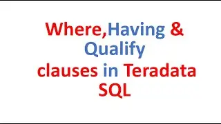 Where,Having and Qualify clause Explanation and Difference in Teradata SQL