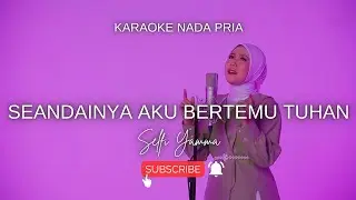 SEANDAINYA AKU BERTEMU TUHAN KARAOKE NADA PRIA COWOK [SELFI YAMMA]