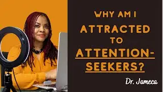 Why are you attracted to attention seekers?