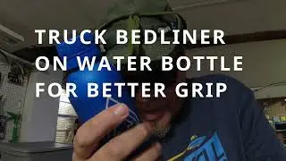 TRUCK BEDLINER ON WATER BOTTLE FOR BETTER GRIP