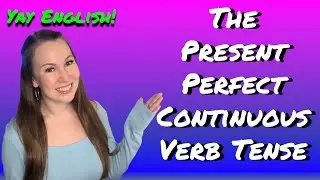 The Present Perfect Continuous Verb Tense