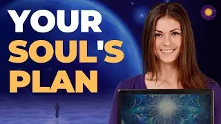 How Your Soul Chose The Incarnational Lesson Plan For The Life You Now Live