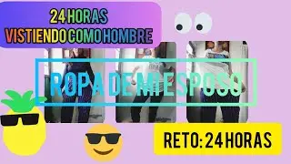 ⚠️RETO: 24 HORAS VISTIENDO CON ROPA DE HOMBRE (Esposo) ¡NUEVA SECCIÓN! Mireya GN