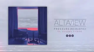 Alta View - Pressure (Acoustic) Ft. Sunday Friend