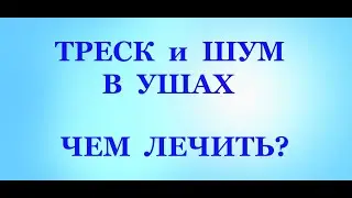 Треск и Шум в ухе.  Причины и Лечение