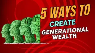 5 ways to create generational wealth