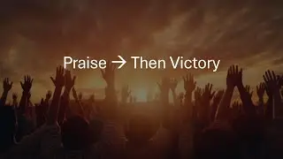 Praise Then Victory