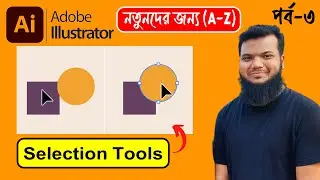 Selection Tools In Illustrator | Adobe Illustrator 2024 Full Course Bangla