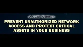 CCSI's Prevent Unauthorized Network Access & Protect Critical Assets in your Business Webinar