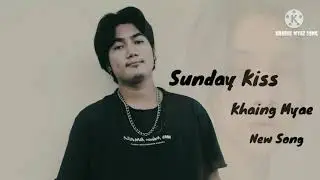 Sunday Kiss / Khaing Myae song