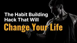 The Habit Building Hack that will Change your Life