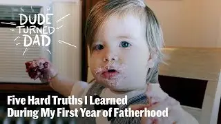 Five Hard Truths I Learned During My First Year of Fatherhood | Dude Turned Dad, Season 1, Ep 35
