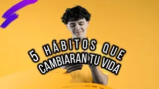 Los 5 HÁBITOS que Cambiarán tu Vida por Completo