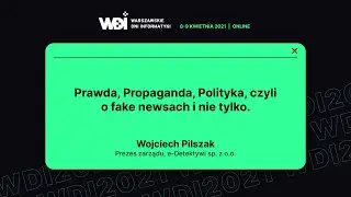 Wojciech Pilszak - Prawda, Propaganda, Polityka, czyli o fake newsach i nie tylko
