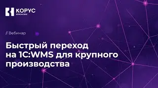 Вебинар  «Быстрый переход на 1С:WMS для крупного производства»