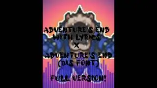 Adventure's End With Lyrics X Adventure's End (Bis Font) Full Version!