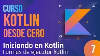 Clase 7  - Curso Kotlin desde cero.  Formas de ejecutar Kotlin