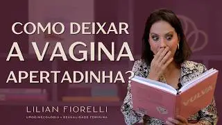 GUIA DE COMO DEIXAR A VAGINA MAIS APERTADINHA | Dra. Lilian Fiorelli