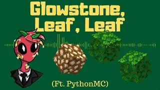 Glowstone, Leaf, Leaf (ft. PythonMC)
