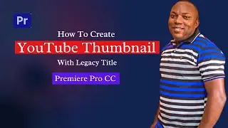 How To Create Youtube Thumbnails with Legacy Title- Premiere Pro CC 2021