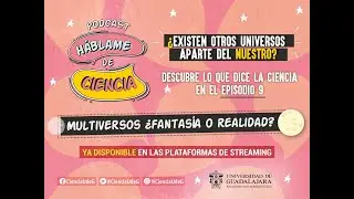 Háblame de Ciencia, episodio 9  Multiversos ¿Fantasia o realidad?