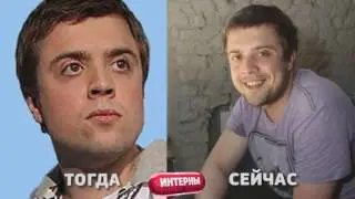 Как изменились Интерны Актёры сериала тогда и сейчас