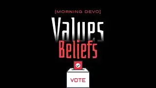 Values and Beliefs [Morning Devo]