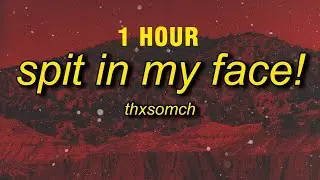 [1 HOUR] ThxSoMch - SPIT IN MY FACE! (sped up/tiktok remix) Lyrics