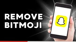 How to Remove Bitmoji from Snapchat