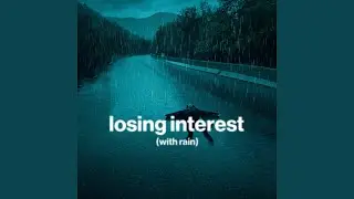 losing interest (sad song) (with rain)