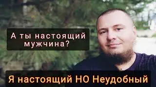 Я НАСТОЯЩИЙ МУЖЧИНА и ВОТ почему...