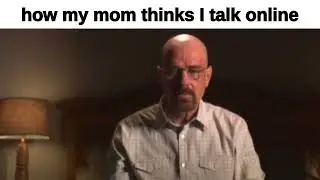 how my mom thinks I talk online
