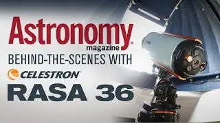 Astronomy Magazine behind-the-scenes with Celestron RASA 36