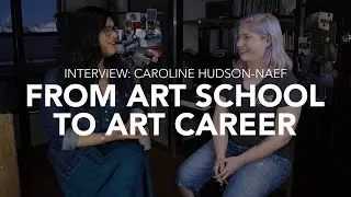 From Art School to a Career In the Arts (Interview w/ Caroline Hudson-Naef)