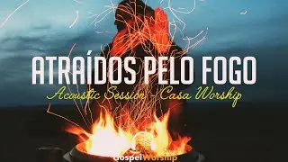 Atraídos Pelo Fogo - Acoustic Session (Casa Worship) | Lyric
