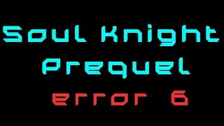 Soul Knight Prequel error code 6