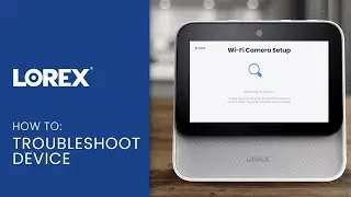 Lorex Smart Home Security Center Support - How to Troubleshoot Device During Setup