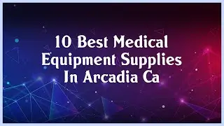 Top 10 Medical Equipment Supplies In Arcadia Ca