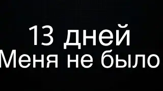 13 дней без видео но не сегодня