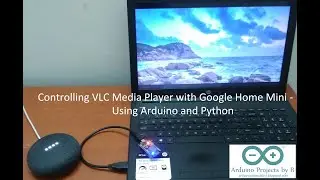Controlling VLC Media Player with Google Home Mini - Using Arduino and Python