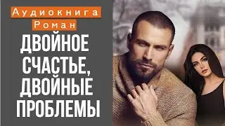 АУДИОКНИГА: ДВОЙНОЕ СЧАСТЬЕ, ДВОЙНЫЕ ПРОБЛЕМЫ